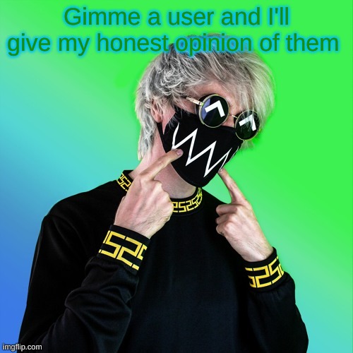 Tokyo Machine | Gimme a user and I'll give my honest opinion of them | image tagged in tokyo machine | made w/ Imgflip meme maker