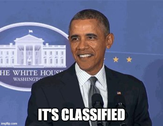 Obama: It's Classified | IT'S CLASSIFIED | image tagged in obama it's classified | made w/ Imgflip meme maker