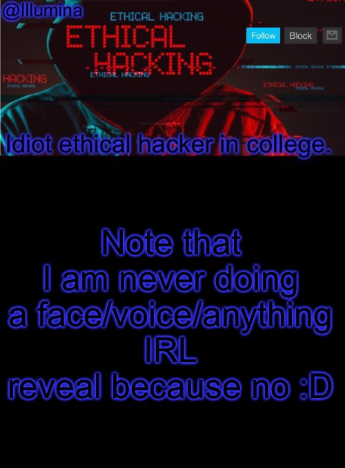 Illumina ethical hacking temp (extended) | Note that I am never doing a face/voice/anything IRL reveal because no :D | image tagged in illumina ethical hacking temp extended | made w/ Imgflip meme maker