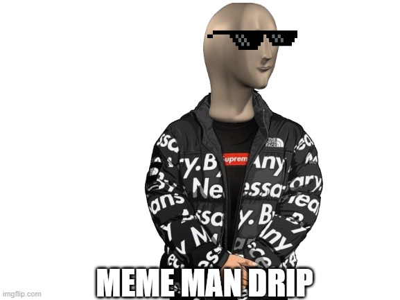 Meme Man Drip | MEME MAN DRIP | image tagged in blank white template,memes | made w/ Imgflip meme maker