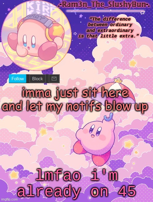 yee | imma just sit here and let my notifs blow up; lmfao i'm already on 45 | image tagged in ram3n's kirby template p | made w/ Imgflip meme maker