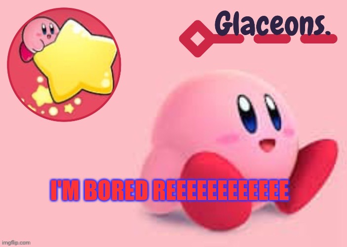 Kirby | I'M BORED REEEEEEEEEEEE | image tagged in kirby | made w/ Imgflip meme maker