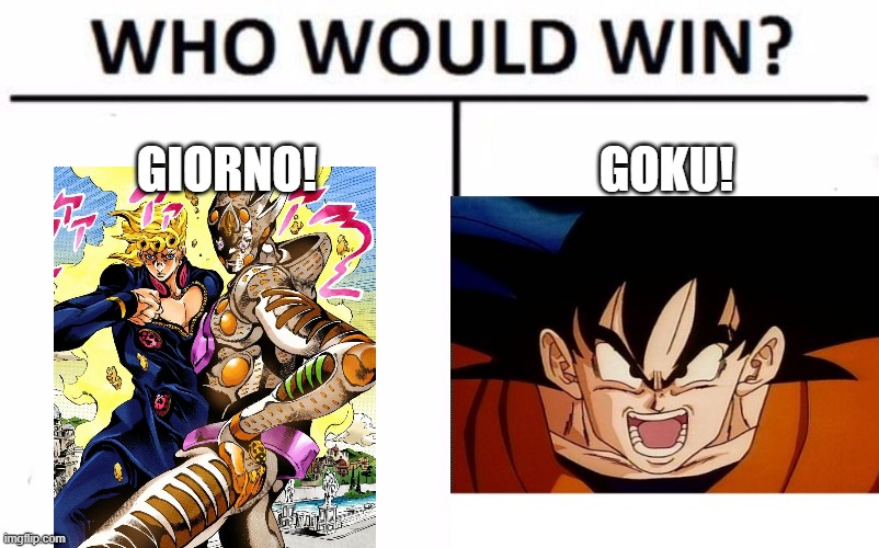 My money is on giorno ngl | GIORNO! GOKU! | made w/ Imgflip meme maker