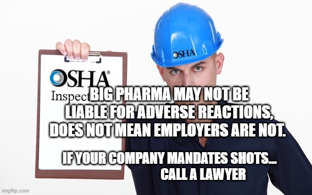 OSHA inspection | BIG PHARMA MAY NOT BE LIABLE FOR ADVERSE REACTIONS, DOES NOT MEAN EMPLOYERS ARE NOT. IF YOUR COMPANY MANDATES SHOTS...                            CALL A LAWYER | image tagged in osha inspection | made w/ Imgflip meme maker