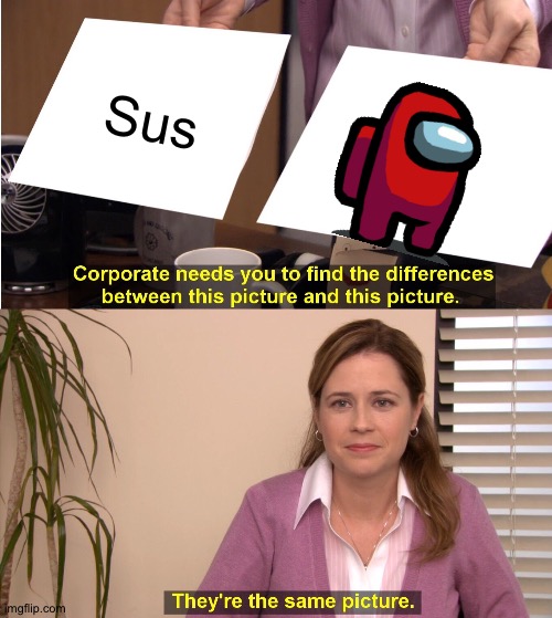 Eeeee is my things | Sus | image tagged in memes,they're the same picture | made w/ Imgflip meme maker
