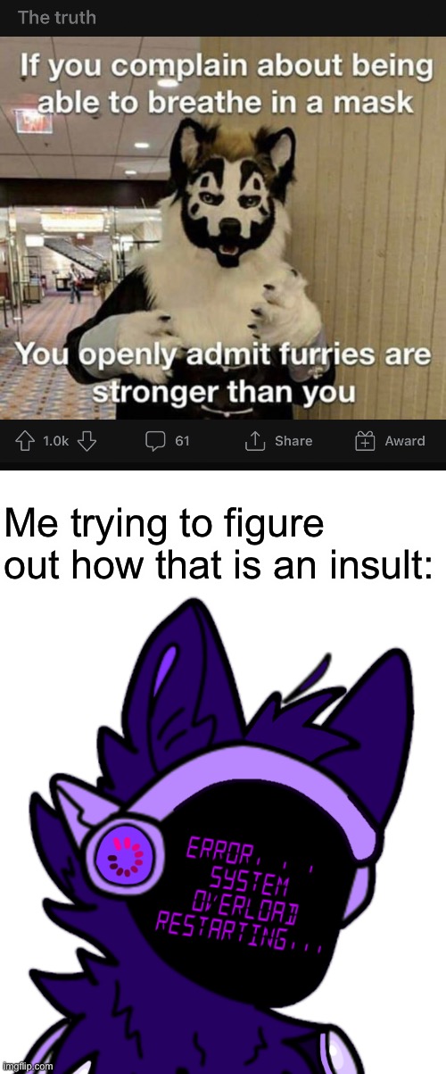 I crashed, sorry guys (technically a repost but whatever) | Me trying to figure out how that is an insult: | made w/ Imgflip meme maker