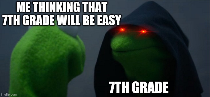school meme | ME THINKING THAT 7TH GRADE WILL BE EASY; 7TH GRADE | image tagged in memes,evil kermit | made w/ Imgflip meme maker