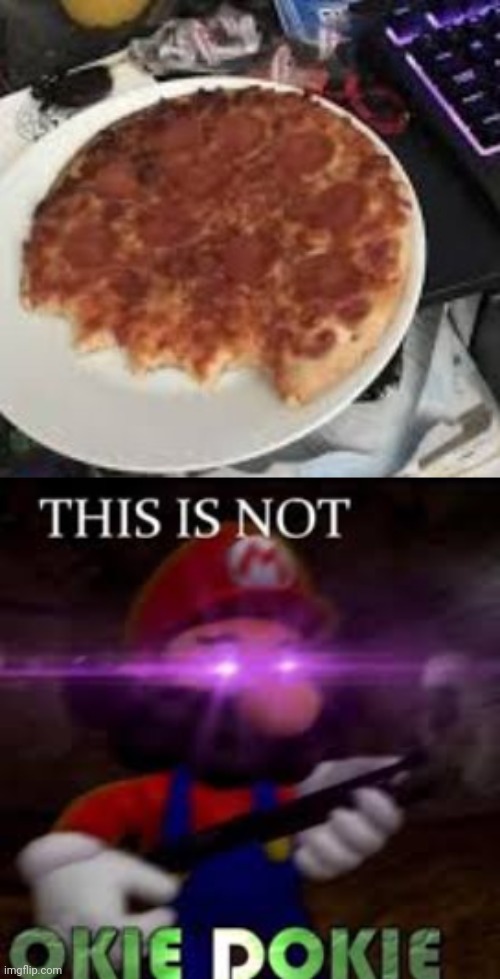 You Cut The Pizza Before You Eat The Pizza | image tagged in this is not okie dokie,wtf | made w/ Imgflip meme maker