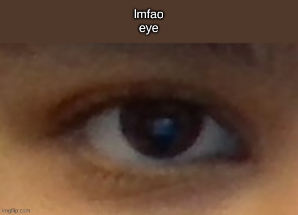 lmfao
eye | made w/ Imgflip meme maker