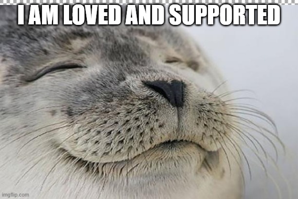 I AM LOVED AND SUPPORTED | made w/ Imgflip meme maker