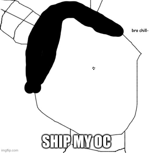 Carlos bro chill- | SHIP MY OC | image tagged in carlos bro chill- | made w/ Imgflip meme maker