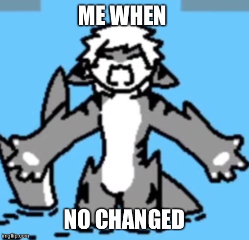 Angry | ME WHEN; NO CHANGED | image tagged in tiger shark rage,changed,puro | made w/ Imgflip meme maker