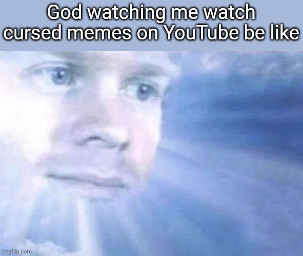Blinking white guy sun |  God watching me watch cursed memes on YouTube be like | image tagged in blinking white guy sun,god,jesus christ,holy spirit,youtube,funny memes | made w/ Imgflip meme maker