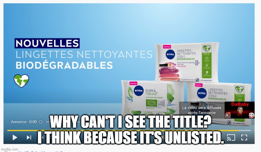 cannot see the title of the ad | WHY CAN'T I SEE THE TITLE? I THINK BECAUSE IT'S UNLISTED. | image tagged in ads,unlisted,youtube,videos,memes | made w/ Imgflip meme maker