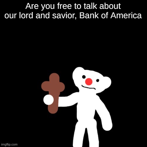 Nurpo holding a Cross | Are you free to talk about our lord and savior, Bank of America | image tagged in nurpo holding a cross | made w/ Imgflip meme maker