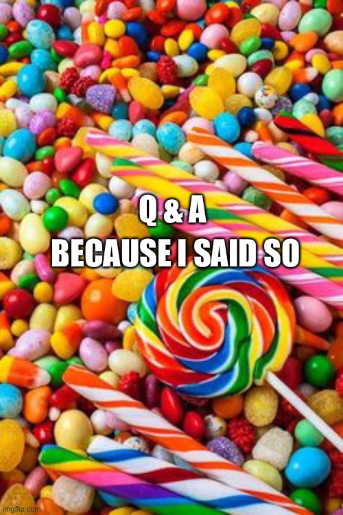 Q & A; BECAUSE I SAID SO | made w/ Imgflip meme maker