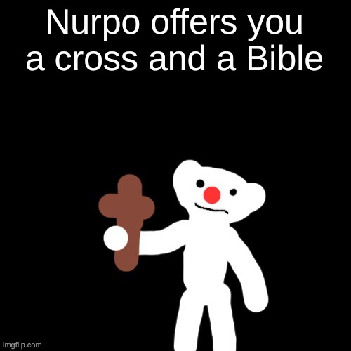 Nurpo holding a Cross | Nurpo offers you a cross and a Bible | image tagged in nurpo holding a cross | made w/ Imgflip meme maker