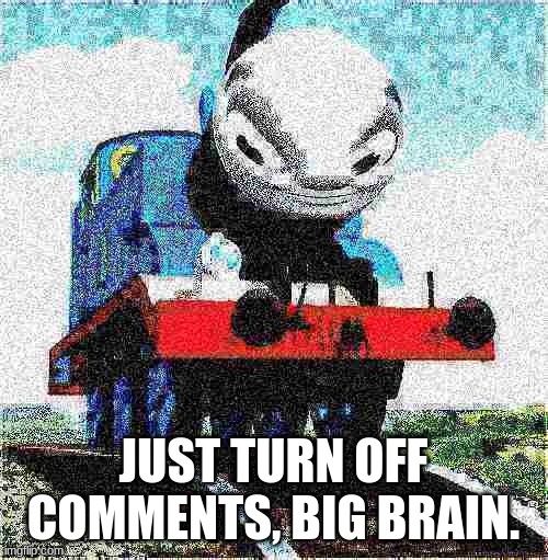 Smort thomas | JUST TURN OFF COMMENTS, BIG BRAIN. | image tagged in smort thomas | made w/ Imgflip meme maker