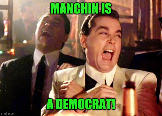 Goodfellas Laugh | MANCHIN IS A DEMOCRAT! | image tagged in goodfellas laugh | made w/ Imgflip meme maker