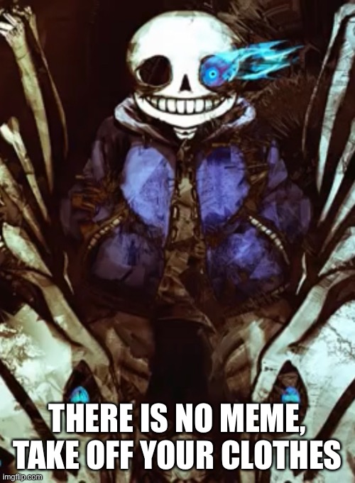 THERE IS NO MEME, TAKE OFF YOUR CLOTHES | made w/ Imgflip meme maker