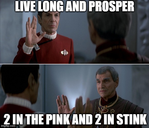The Vulcan Hello | LIVE LONG AND PROSPER; 2 IN THE PINK AND 2 IN STINK | image tagged in spock sarek star trek | made w/ Imgflip meme maker
