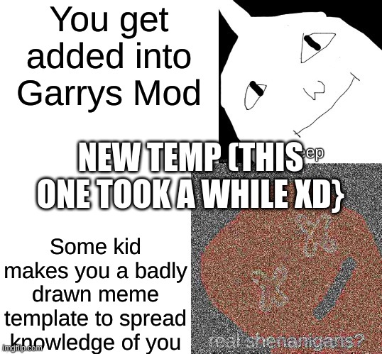 Milkwalker Ambassador sleeping | You get added into Garrys Mod; NEW TEMP (THIS ONE TOOK A WHILE XD}; Some kid makes you a badly drawn meme template to spread knowledge of you | image tagged in milkwalker ambassador sleeping | made w/ Imgflip meme maker