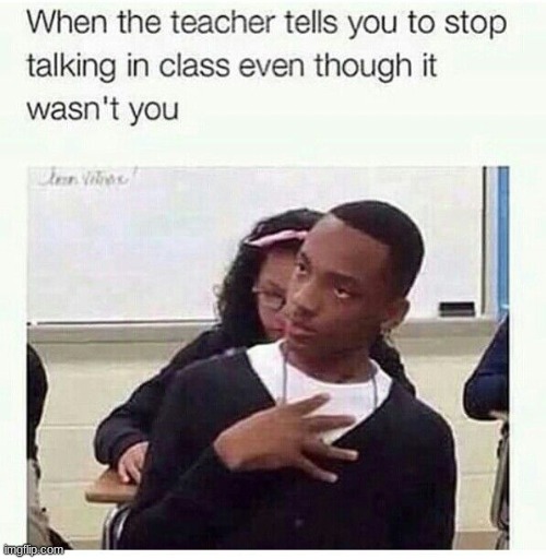 when my teacher does this i get so offended- | made w/ Imgflip meme maker