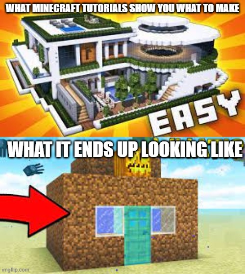 why do Minecraft tutorials do this | WHAT MINECRAFT TUTORIALS SHOW YOU WHAT TO MAKE; WHAT IT ENDS UP LOOKING LIKE | image tagged in minecraft,tutorial | made w/ Imgflip meme maker