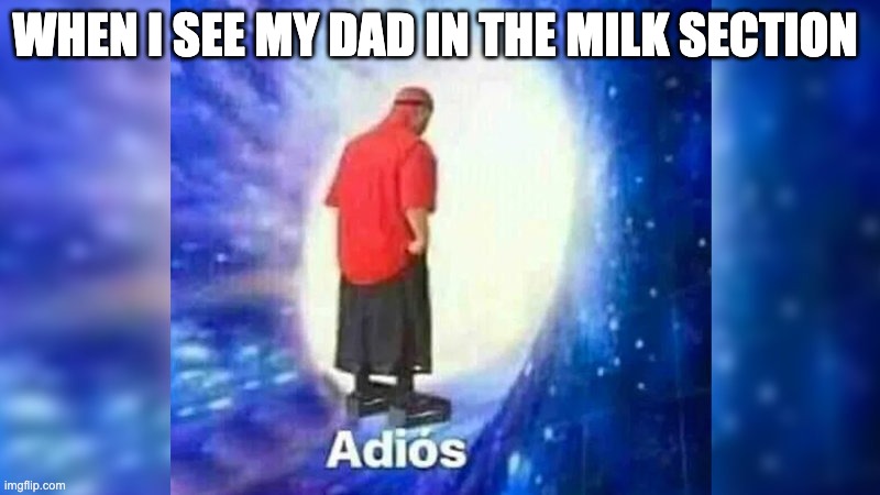 WHEN I SEE MY DAD IN THE MILK SECTION | made w/ Imgflip meme maker