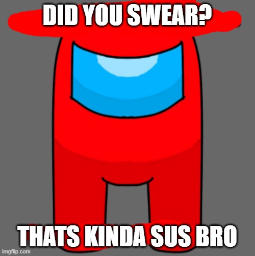 red among us | DID YOU SWEAR? THATS KINDA SUS BRO | image tagged in red among us | made w/ Imgflip meme maker