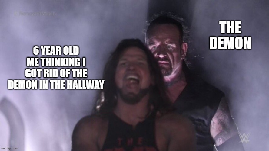 AJ Styles & Undertaker | THE DEMON; 6 YEAR OLD ME THINKING I GOT RID OF THE DEMON IN THE HALLWAY | image tagged in aj styles undertaker | made w/ Imgflip meme maker