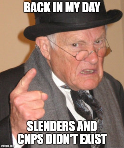 Back In My Day | BACK IN MY DAY; SLENDERS AND CNPS DIDN'T EXIST | image tagged in memes,back in my day | made w/ Imgflip meme maker