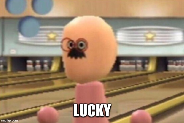 kill mii | LUCKY | image tagged in when the nice teacher gets really mad | made w/ Imgflip meme maker