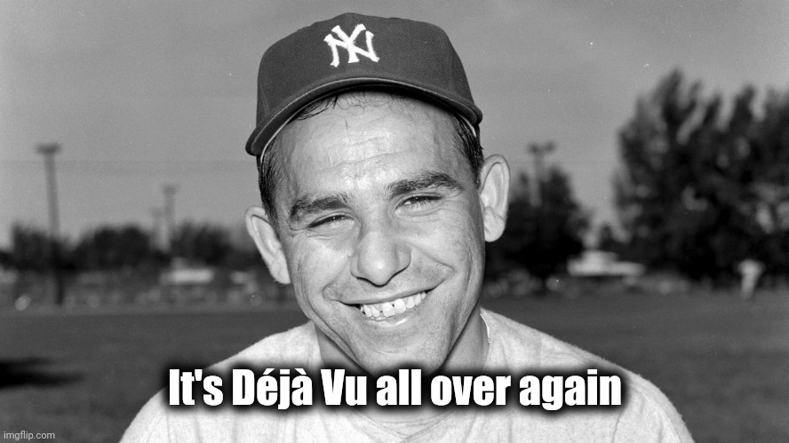 Yogi Berra | It's Déjà Vu all over again | image tagged in yogi berra | made w/ Imgflip meme maker