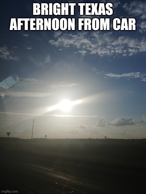 Super bright |  BRIGHT TEXAS AFTERNOON FROM CAR | made w/ Imgflip meme maker