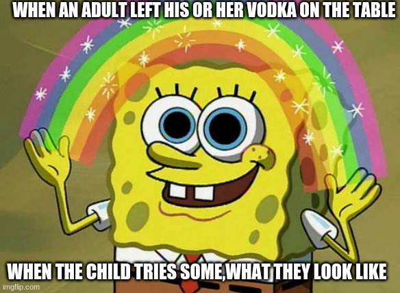 when a kid tries it | WHEN AN ADULT LEFT HIS OR HER VODKA ON THE TABLE; WHEN THE CHILD TRIES SOME,WHAT THEY LOOK LIKE | image tagged in why do they look like that | made w/ Imgflip meme maker