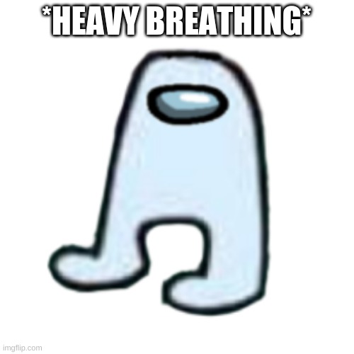 AMOGUS | *HEAVY BREATHING* | image tagged in amogus | made w/ Imgflip meme maker