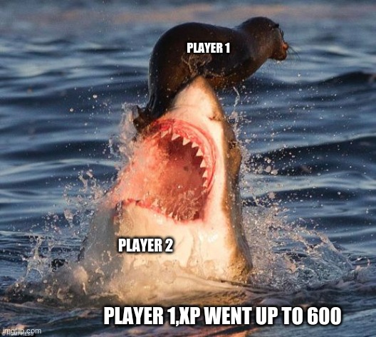 players be dodging | PLAYER 1; PLAYER 2; PLAYER 1,XP WENT UP TO 600 | image tagged in memes,travelonshark | made w/ Imgflip meme maker