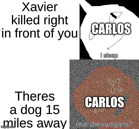 Milkwalker Ambassador sleeping | Xavier killed right in front of you; CARLOS; Theres a dog 15 miles away; CARLOS | image tagged in milkwalker ambassador sleeping | made w/ Imgflip meme maker