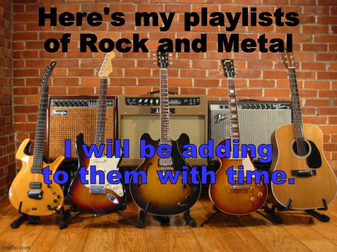 Playlists | Here's my playlists of Rock and Metal; I will be adding to them with time. | image tagged in guitars in a row | made w/ Imgflip meme maker