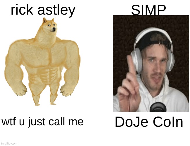 Buff Doge vs. Cheems Meme | rick astley SIMP wtf u just call me DoJe CoIn | image tagged in memes,buff doge vs cheems | made w/ Imgflip meme maker