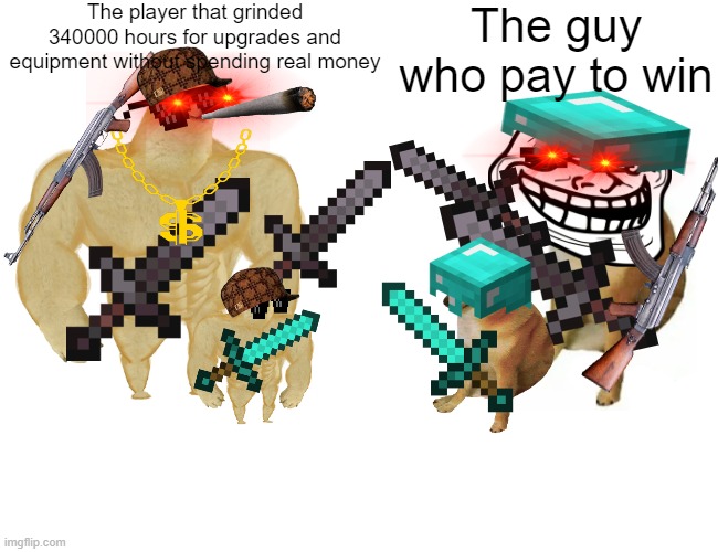 Skill To Win VRS Pay To Win | The player that grinded 340000 hours for upgrades and equipment without spending real money; The guy who pay to win | image tagged in memes,buff doge vs cheems,pay to win,skill to win,relatable,funny memes | made w/ Imgflip meme maker