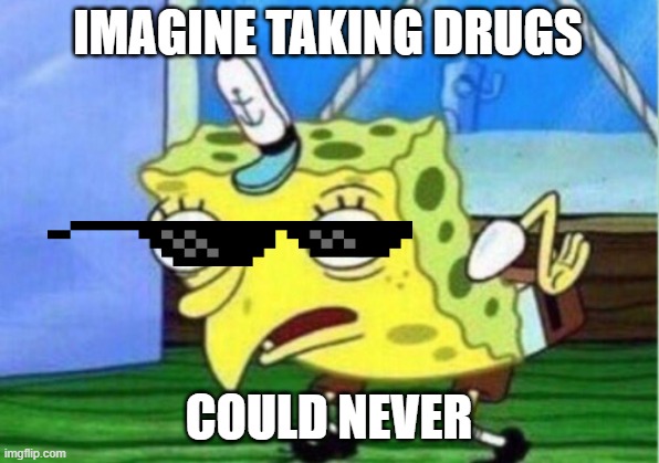 Mocking Spongebob Meme | IMAGINE TAKING DRUGS; COULD NEVER | image tagged in memes,mocking spongebob | made w/ Imgflip meme maker