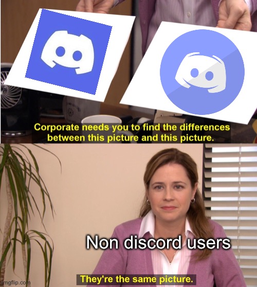 Discord logo | Non discord users | image tagged in memes,they're the same picture | made w/ Imgflip meme maker