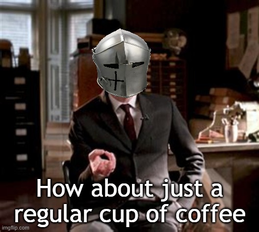 How about just a regular cup of coffee | made w/ Imgflip meme maker