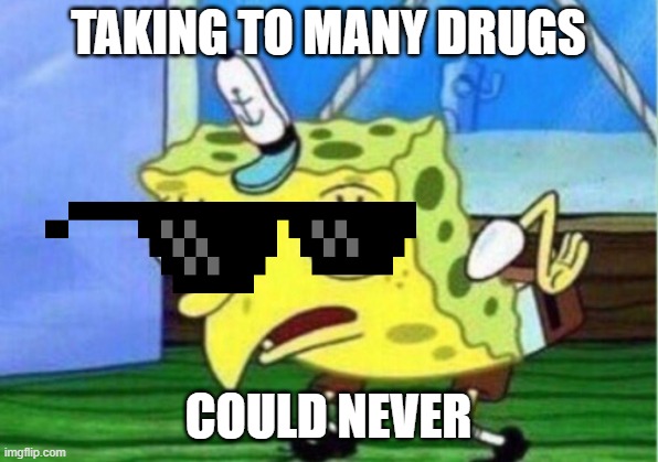 Mocking Spongebob Meme | TAKING TO MANY DRUGS; COULD NEVER | image tagged in memes,mocking spongebob | made w/ Imgflip meme maker