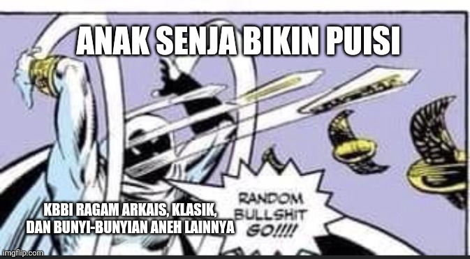 Random Bullshit Go | ANAK SENJA BIKIN PUISI; KBBI RAGAM ARKAIS, KLASIK, DAN BUNYI-BUNYIAN ANEH LAINNYA | image tagged in random bullshit go | made w/ Imgflip meme maker