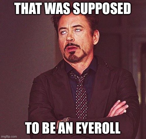 Robert Downey Jr Annoyed | THAT WAS SUPPOSED TO BE AN EYEROLL | image tagged in robert downey jr annoyed | made w/ Imgflip meme maker