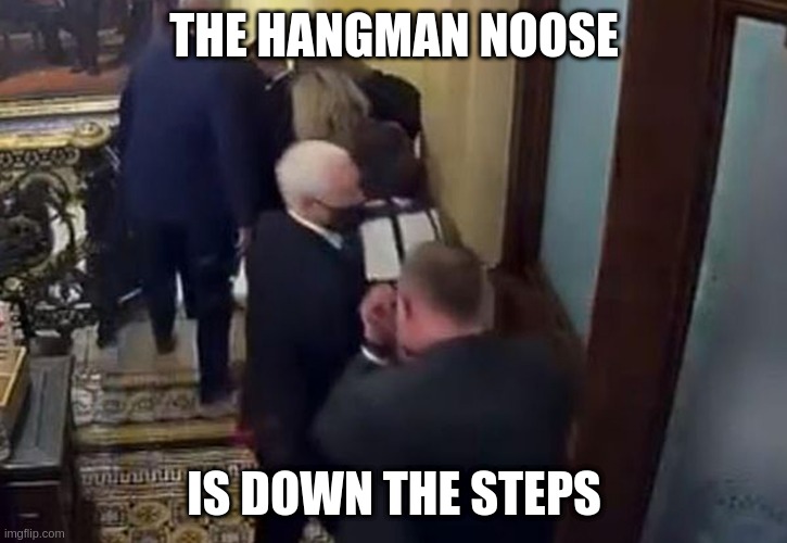 HangPence3 | THE HANGMAN NOOSE; IS DOWN THE STEPS | image tagged in coward mike pence | made w/ Imgflip meme maker