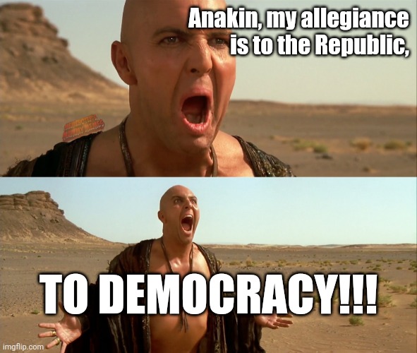 Kenobhotep | Anakin, my allegiance is to the Republic, TO DEMOCRACY!!! | image tagged in memehotep | made w/ Imgflip meme maker